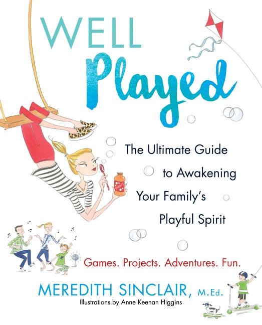 Well Played: The Ultimate Guide to Awakening Your Familys Playful Spirit