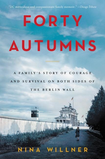 Forty Autumns: A Familys Story of Courage and Survival on Both Sides of the Berlin Wall