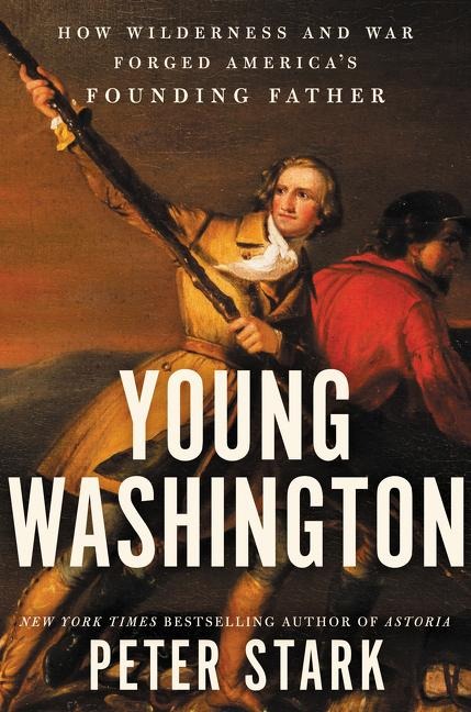 Young Washington: How Wilderness and War Forged Americas Founding Father