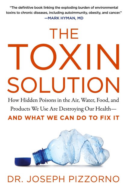 The Toxin Solution: How Hidden Poisons in the Air, Water, Food, and Products We Use Are Destroying Our Health--And What We Can Do to Fix I