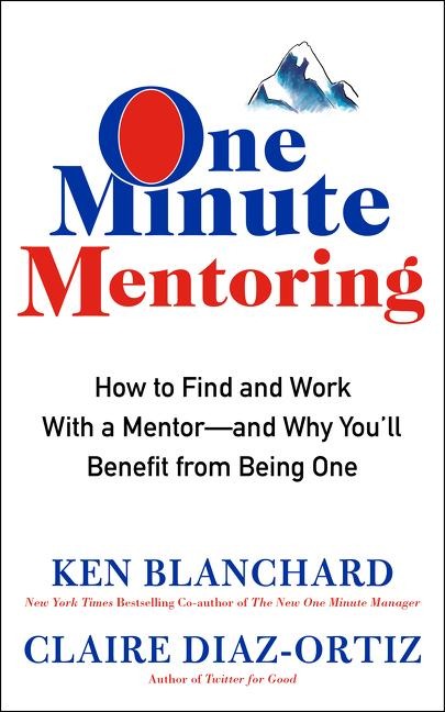 One Minute Mentoring: How to Find and Work with a Mentor--And Why Youll Benefit from Being One