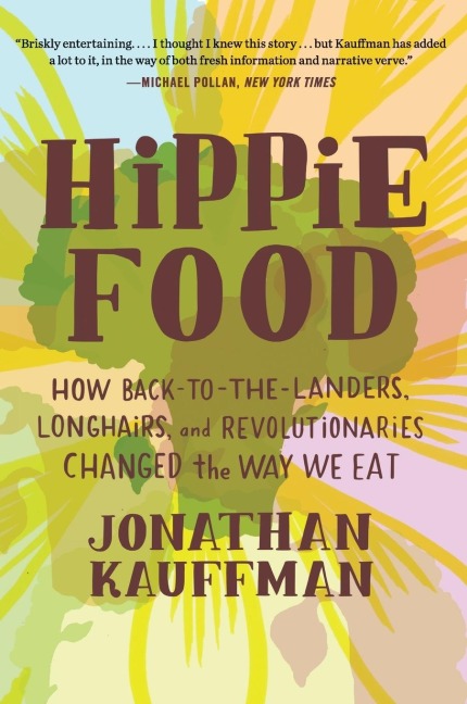 Hippie Food: How Back-To-The-Landers, Longhairs, and Revolutionaries Changed the Way We Eat