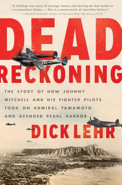 Dead Reckoning: The Story of How Johnny Mitchell and His Fighter Pilots Took on Admiral Yamamoto and Avenged Pearl Harbor