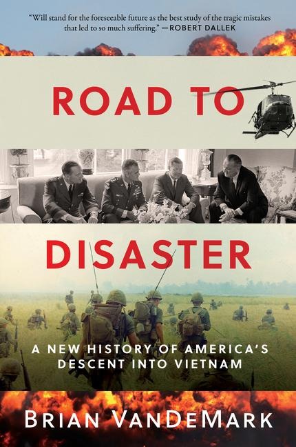 Road to Disaster: A New History of Americas Descent Into Vietnam