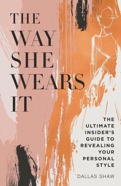 The Way She Wears It: The Ultimate Insiders Guide to Revealing Your Personal Style