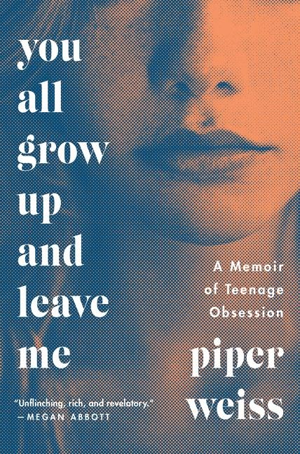 You All Grow Up and Leave Me: A Memoir of Teenage Obsession
