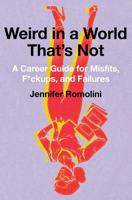 Weird in a World Thats Not: A Career Guide for Misfits, F*ckups, and Failures