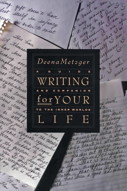 Writing for Your Life: Discovering the Story of Your Lifes Journey