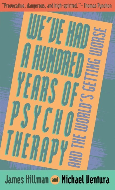 Weve Had a Hundred Years of Psychotherapy--And the Worlds Getting Worse