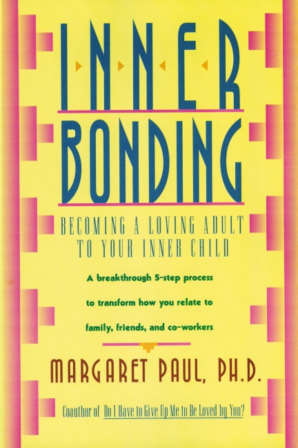 Inner Bonding: Becoming a Loving Adult to Your Inner Child