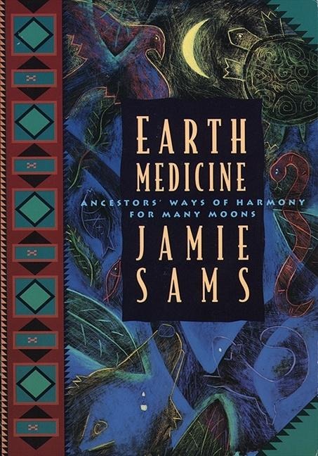 Earth Medicine: Ancestors Ways of Harmony for Many Moons
