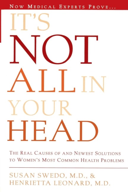 Its Not All in Your Head: Now Women Can Discover the Real Causes of Their Most Commonly Misdiagnosed Health Problems