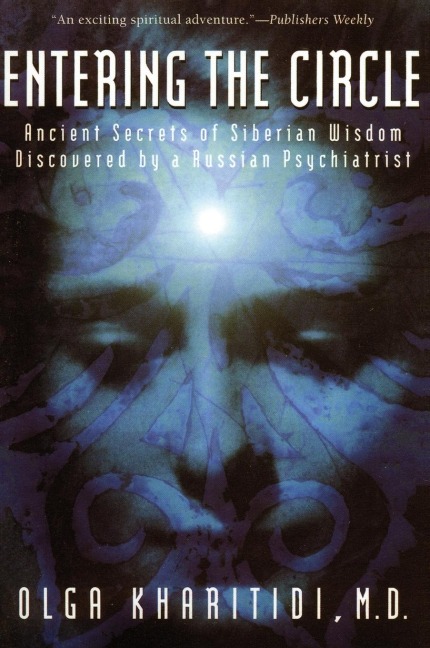 Entering the Circle: The Secrets of Ancient Siberian Wisdom Discovered by a Russian Psychiatrist