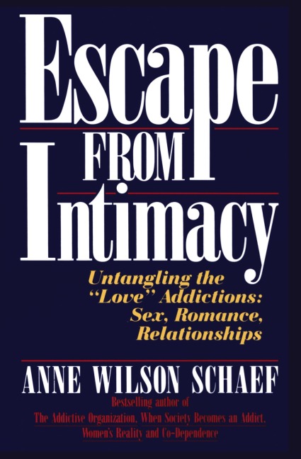 Escape from Intimacy Untangling the ``Love'' Addictions: Sex, Romance, Relationships