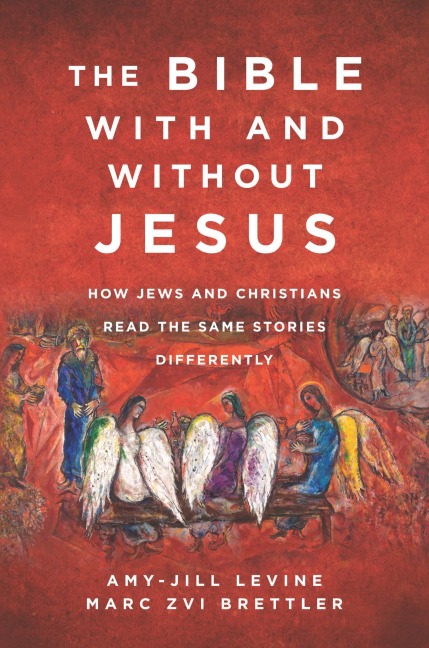 The Bible With And Without Jesus: How Jews and Christians Read the Same Stories Differently