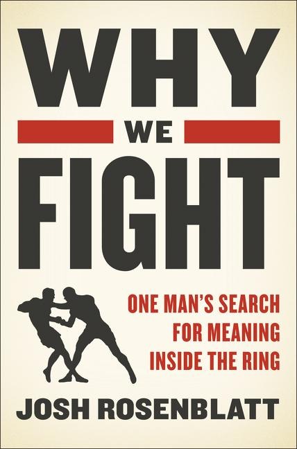 Why We Fight: One Mans Search for Meaning Inside the Ring