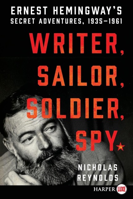 Writer, Sailor, Soldier, Spy: Ernest Hemingways Secret Adventures, 1935-1961