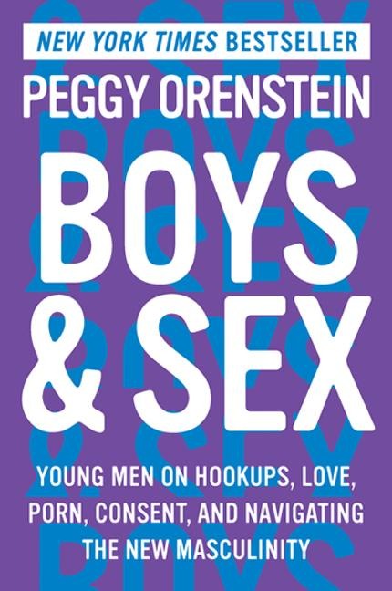 Boys & Sex Young Men on Hookups, Love, Porn, Consent, and Navigating the New Masculinity