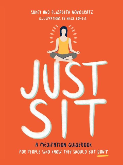 Just Sit: A Meditation Guidebook for People Who Know They Should But Dont