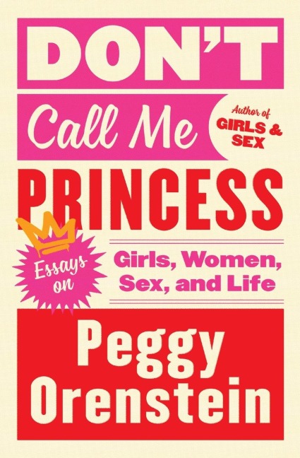 Don't Call Me Princess Essays on Girls, Women, Sex, and Life