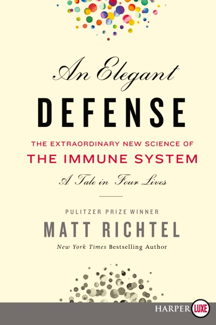 An Elegant Defense: The Extraordinary New Science of the Immune System: A Tale in Four Lives