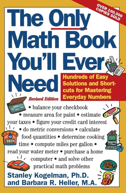 The Only Math Book Youll Ever Need, Revised Edition: Hundreds of Easy Solutions and Shortcuts for Mastering Everyday Numbers (Revised)