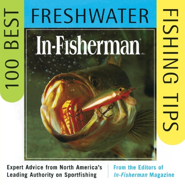 In-Fisherman 100 Best Freshwater Fishing Tips: Expert Advice from North Americas Leading Authority on Sportfishing