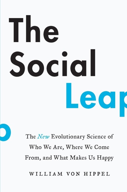 The Social Leap: The New Evolutionary Science of Who We Are, Where We Come From, and What Makes Us Happy