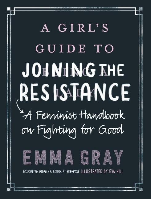 A Girls Guide to Joining the Resistance: A Feminist Handbook on Fighting for Good