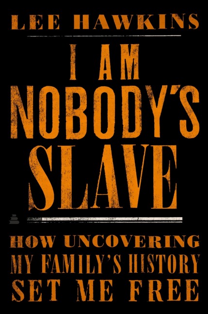 I Am Nobodys Slave: How Uncovering My Familys History Set Me Free