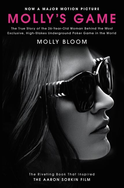 Mollys Game. Movie Tie-in: The True Story of the 26-Year-Old Woman Behind the Most Exclusive, High-Stakes Underground Poker Game in the World