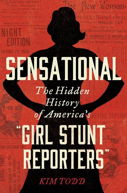 Sensational: The Hidden History of Americas Girl Stunt Reporters