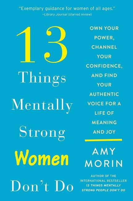 13 Things Mentally Strong Women Dont Do: Own Your Power, Channel Your Confidence, and Find Your Authentic Voice for a Life of Meaning and Joy