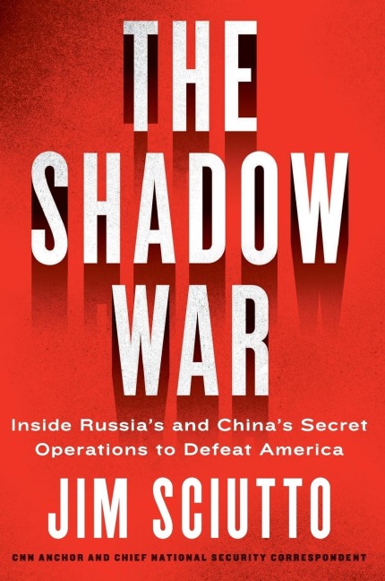 The Shadow War: Inside Russias and Chinas Secret Operations to Defeat America