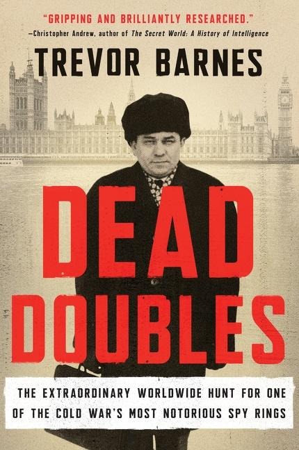 Dead Doubles: The Extraordinary Worldwide Hunt for One of the Cold Wars Most Notorious Spy Ring
