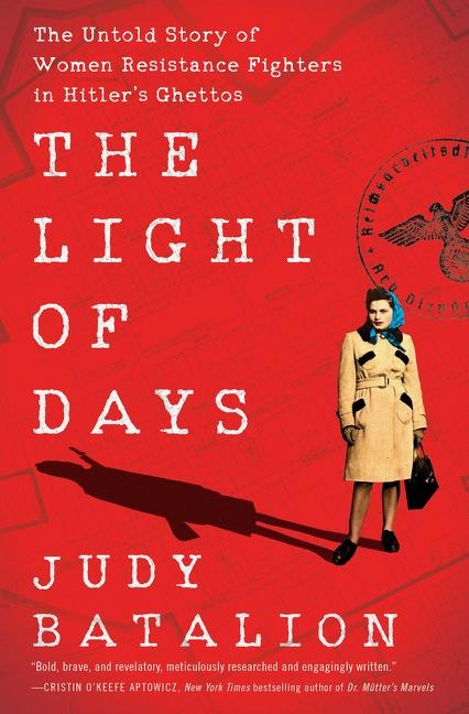 The Light of Days: The Untold Story of Women Resistance Fighters in Hitlers Ghettos