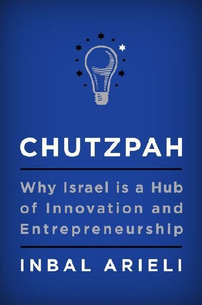 Chutzpah: Why Israel Is a Hub of Innovation and Entrepreneurship