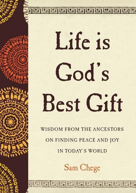 Life Is Gods Best Gift: Wisdom from the Ancestors on Finding Peace and Joy in Todays World
