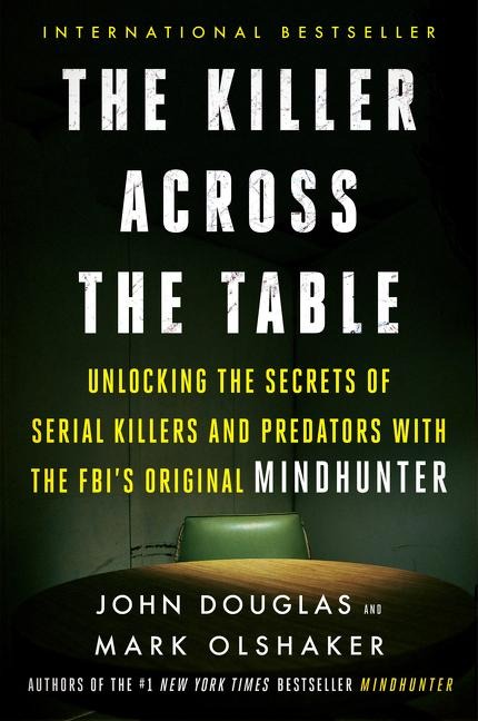 The Killer Across the Table: Unlocking the Secrets of Serial Killers and Predators with the Fbis Original Mindhunter