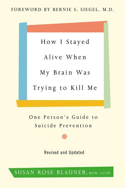How I Stayed Alive When My Brain Was Trying to Kill Me, Revised Edition: One Persons Guide to Suicide Prevention