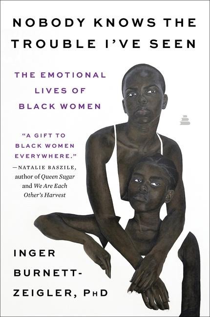 Nobody Knows the Trouble Ive Seen: The Emotional Lives of Black Women