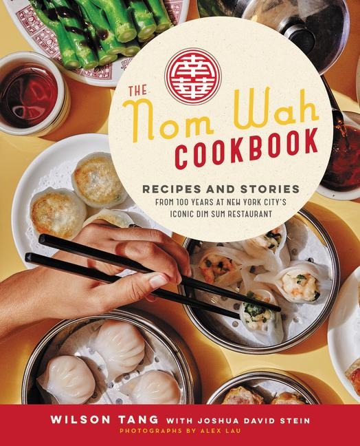 The Nom Wah Cookbook: Recipes and Stories from 100 Years at New York Citys Iconic Dim Sum Restaurant