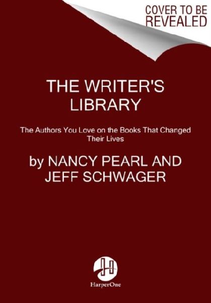 The Writers Library: The Authors You Love on the Books That Changed Their Lives