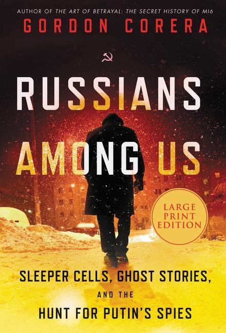 Russians Among Us: Sleeper Cells, Ghost Stories, and the Hunt for Putins Spies