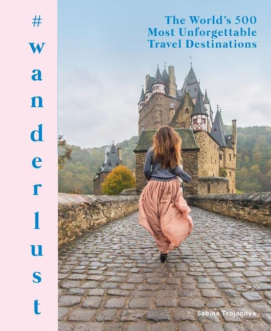 #Wanderlust: The Worlds 500 Most Unforgettable Travel Destinations