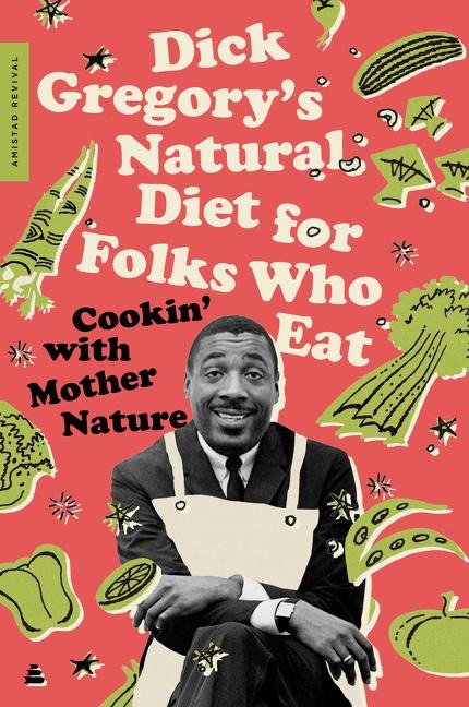 Dick Gregorys Natural Diet for Folks Who Eat: Cookin with Mother Nature