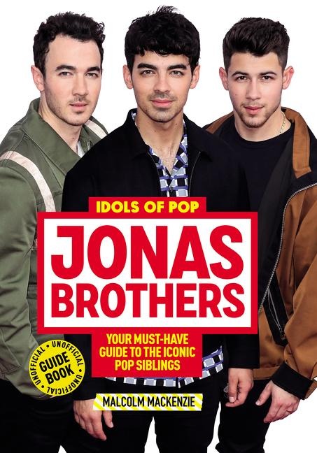 Idols of Pop: Jonas Brothers: Your Unofficial Guide to the Iconic Pop Siblings