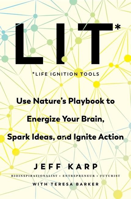 LIT: Life Ignition Tools: Use Natures Playbook to Energize Your Brain, Spark Ideas, and Ignite Action