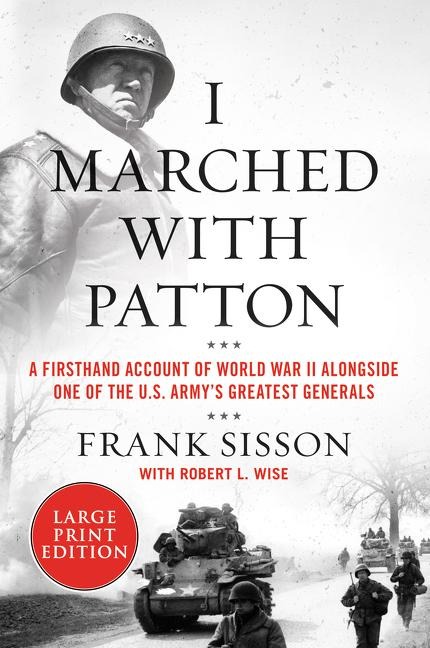 I Marched with Patton: A Firsthand Account of World War II Alongside One of the U.S. Armys Greatest Generals