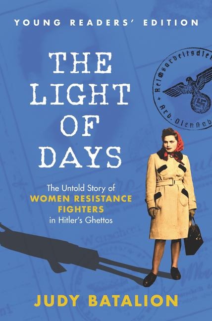 The Light of Days Young Readers Edition: The Untold Story of Women Resistance Fighters in Hitlers Ghettos